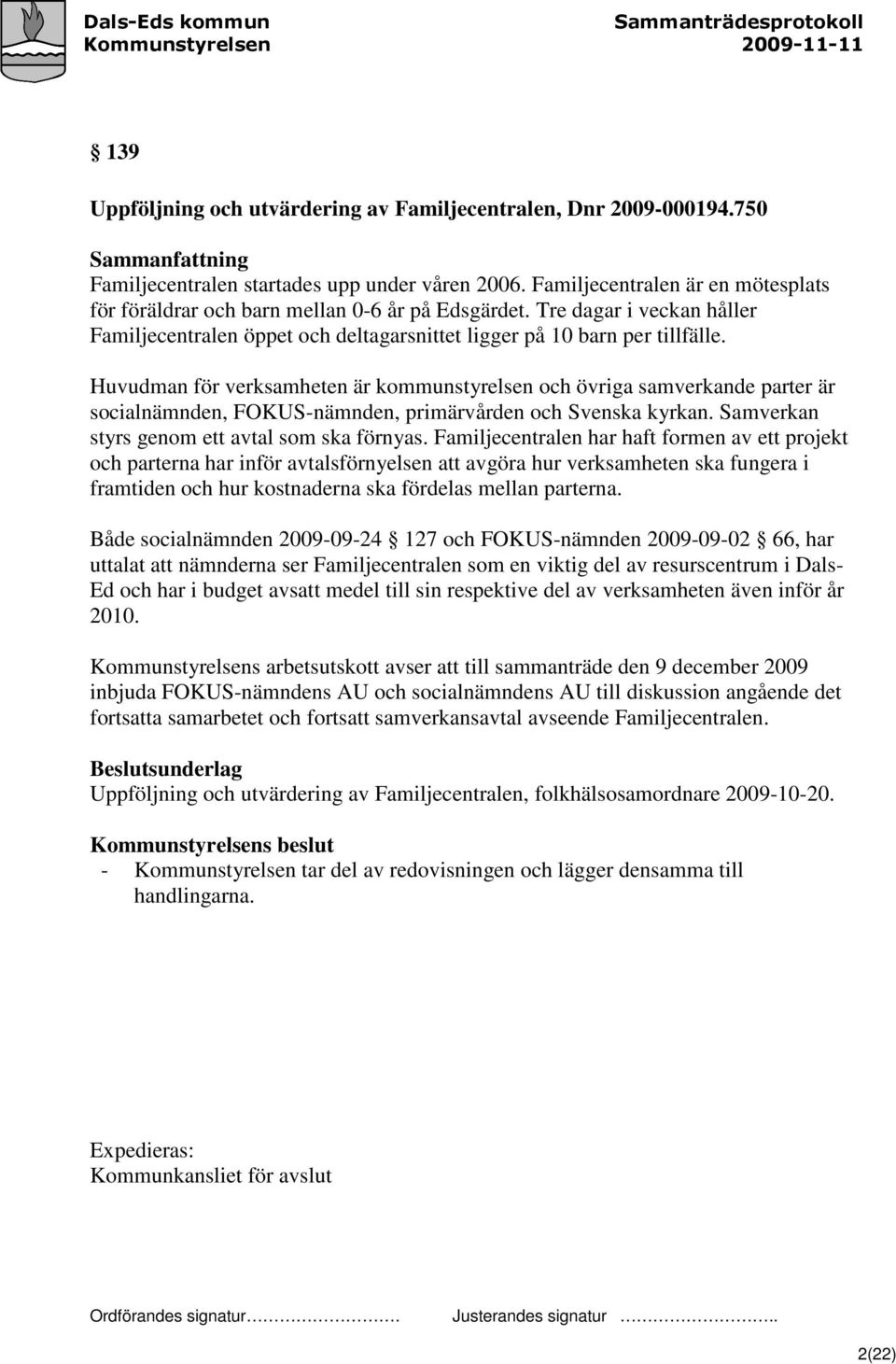 Huvudman för verksamheten är kommunstyrelsen och övriga samverkande parter är socialnämnden, FOKUS-nämnden, primärvården och Svenska kyrkan. Samverkan styrs genom ett avtal som ska förnyas.