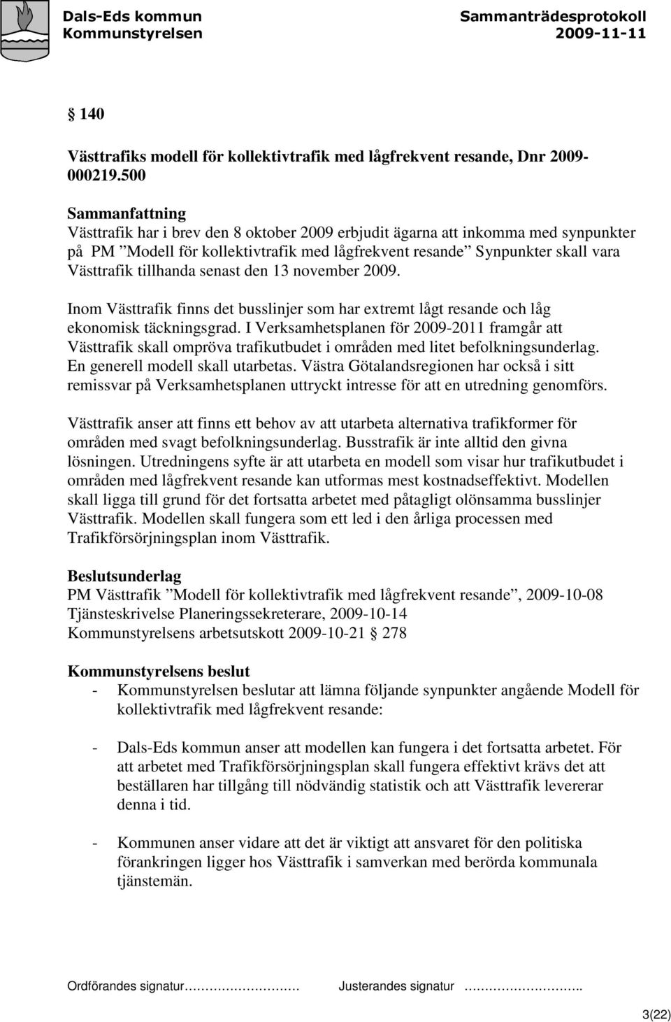 13 november 2009. Inom Västtrafik finns det busslinjer som har extremt lågt resande och låg ekonomisk täckningsgrad.