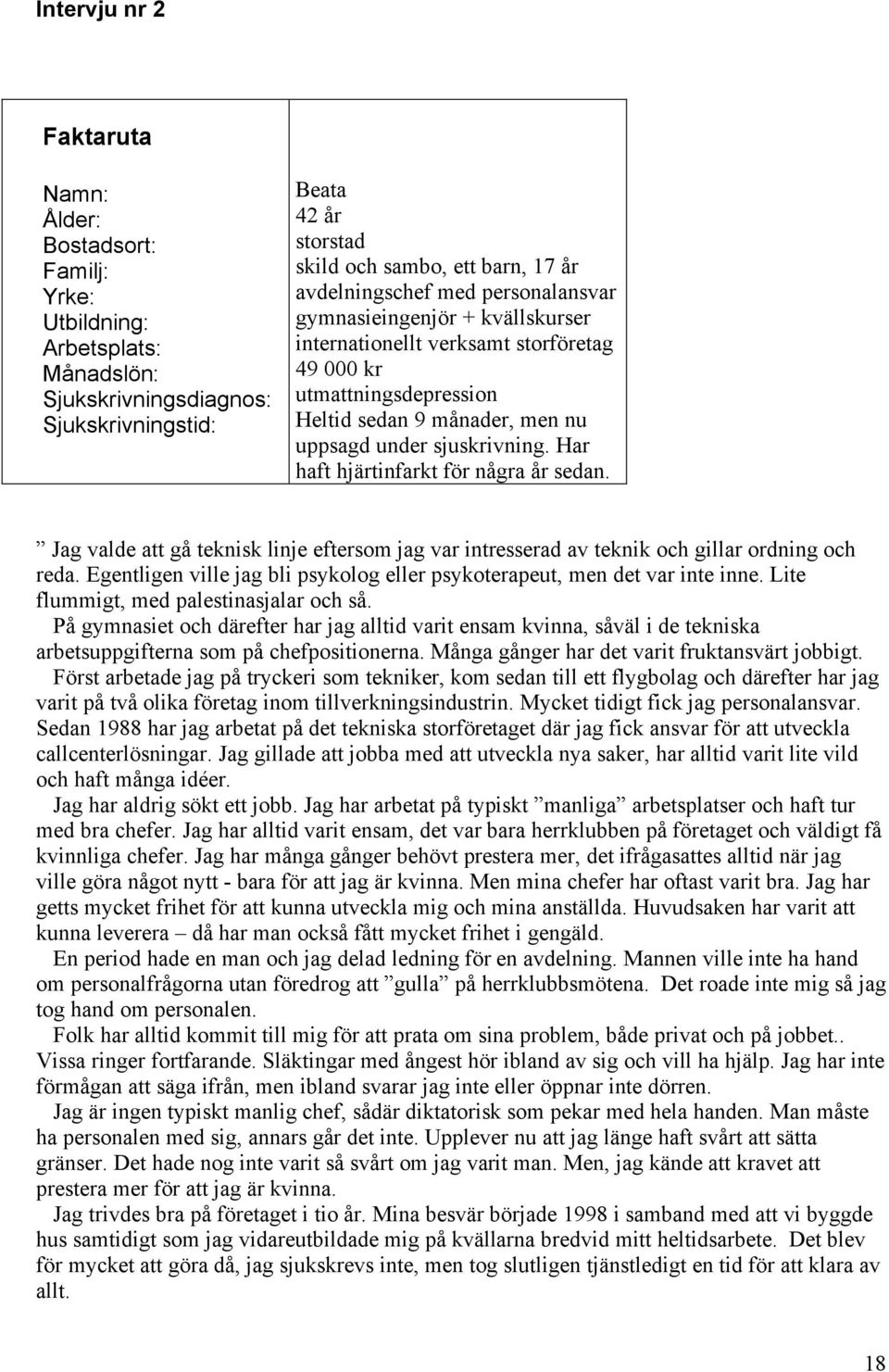 Har haft hjärtinfarkt för några år sedan. Jag valde att gå teknisk linje eftersom jag var intresserad av teknik och gillar ordning och reda.