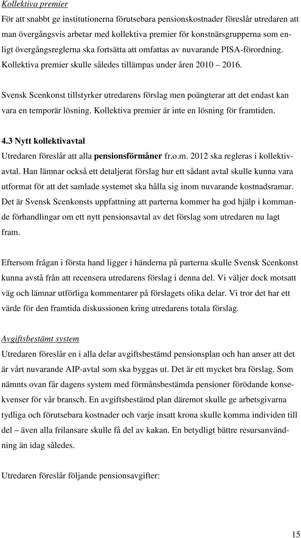 Svensk Scenkonst tillstyrker utredarens förslag men poängterar att det endast kan vara en temporär lösning. Kollektiva premier är inte en lösning för framtiden. 4.