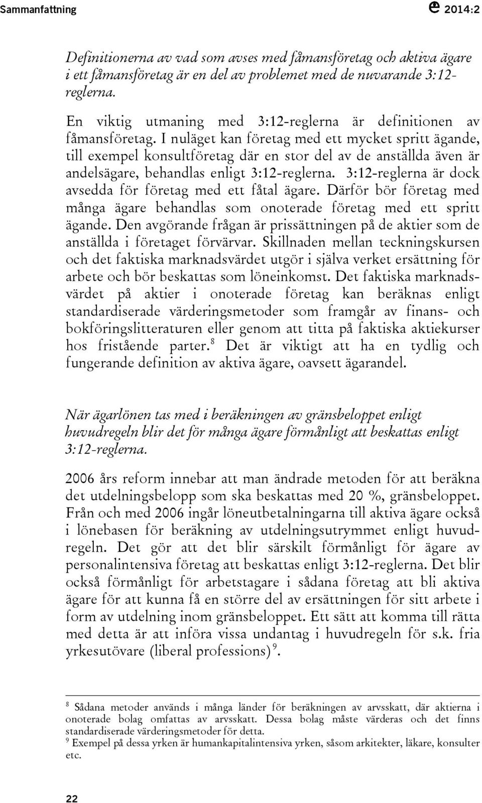 I nuläget kan företag med ett mycket spritt ägande, till exempel konsultföretag där en stor del av de anställda även är andelsägare, behandlas enligt 3:12-reglerna.