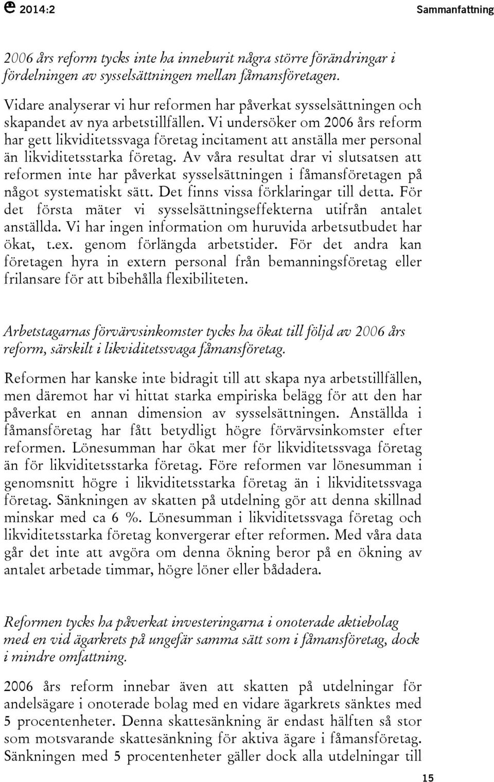 Vi undersöker om 2006 års reform har gett likviditetssvaga företag incitament att anställa mer personal än likviditetsstarka företag.