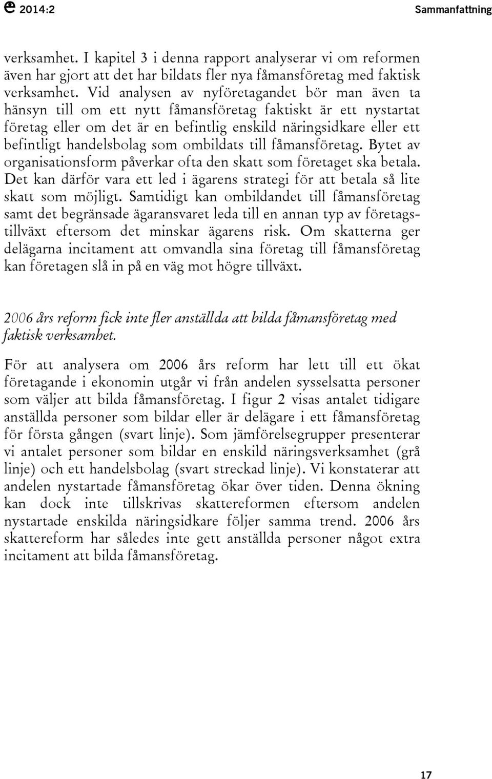 handelsbolag som ombildats till fåmansföretag. Bytet av organisationsform påverkar ofta den skatt som företaget ska betala.