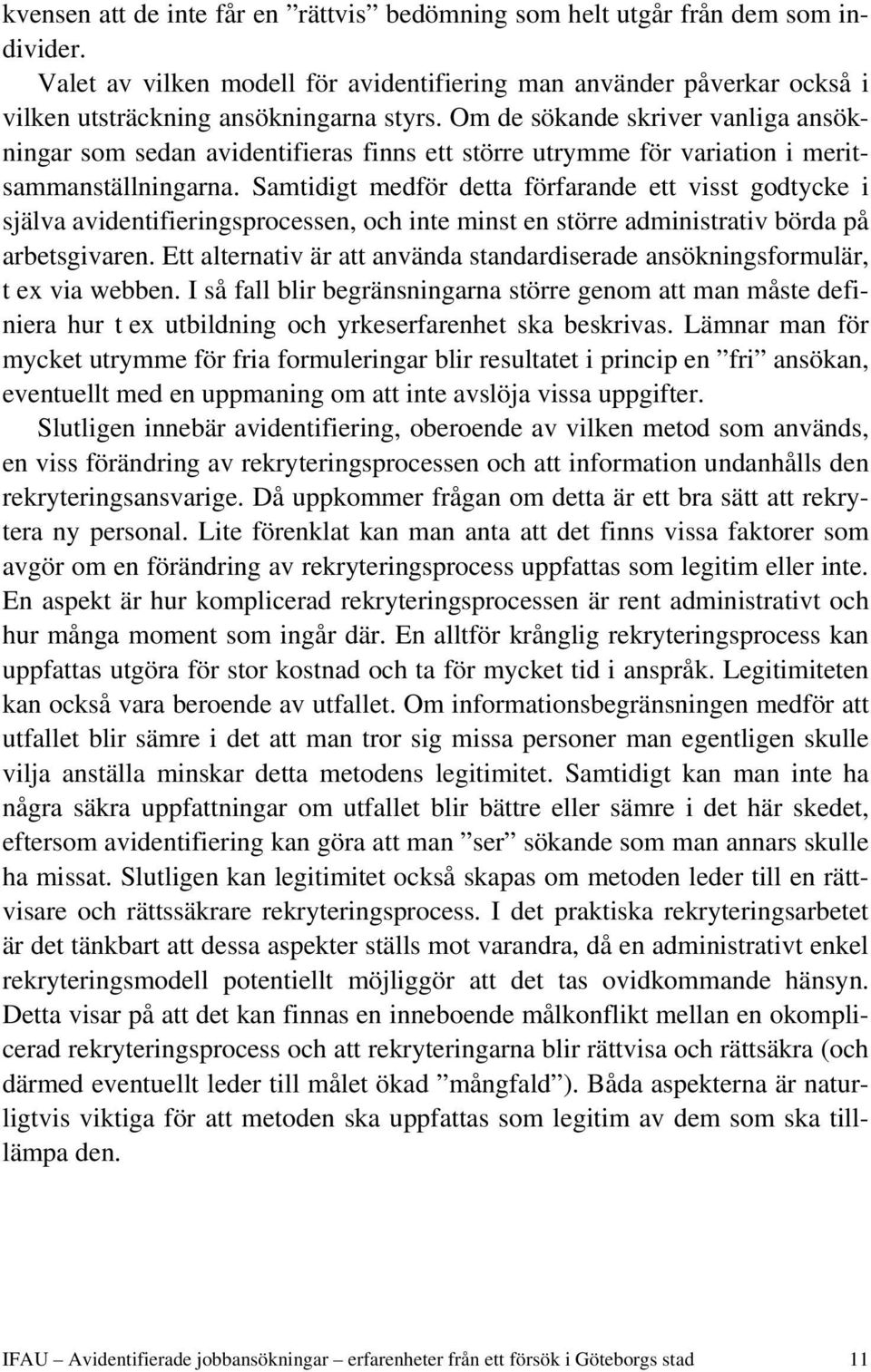 Samtidigt medför detta förfarande ett visst godtycke i själva avidentifieringsprocessen, och inte minst en större administrativ börda på arbetsgivaren.