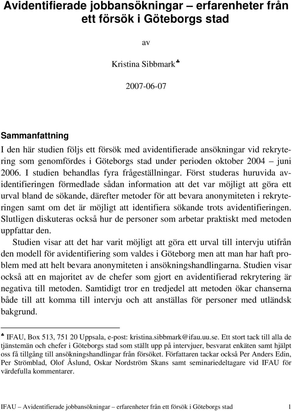 Först studeras huruvida avidentifieringen förmedlade sådan information att det var möjligt att göra ett urval bland de sökande, därefter metoder för att bevara anonymiteten i rekryteringen samt om