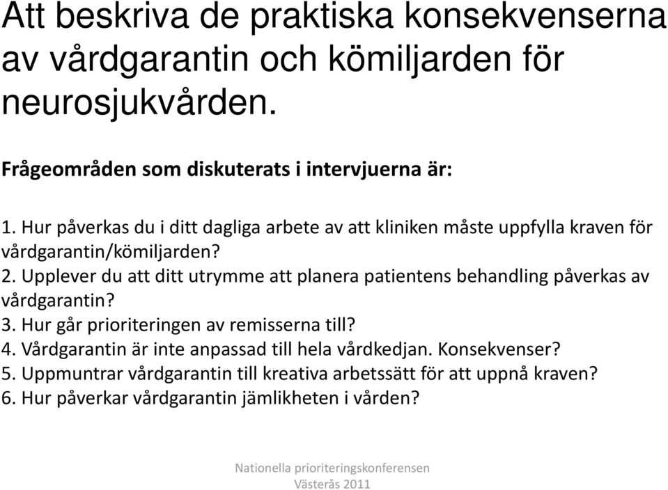 Upplever du att ditt utrymme att planera patientens behandling påverkas av vårdgarantin? 3. Hur går prioriteringen av remisserna till? 4.
