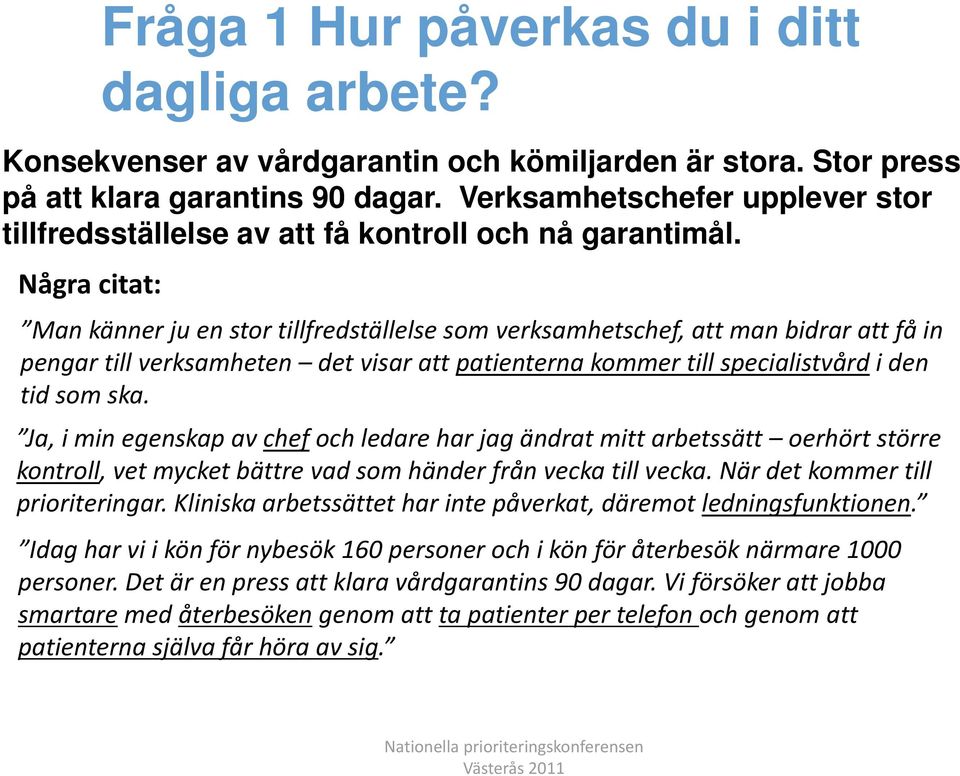 Några citat: Man känner ju en stor tillfredställelse som verksamhetschef, att man bidrar att få in pengar till verksamheten det visar att patienterna kommer till specialistvård i den tid som ska.