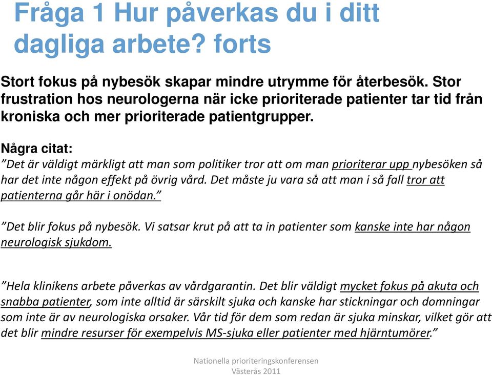 Några citat: Det är väldigt märkligt att man som politiker tror att om man prioriterar upp nybesöken så har det inte någon effekt på övrig vård.