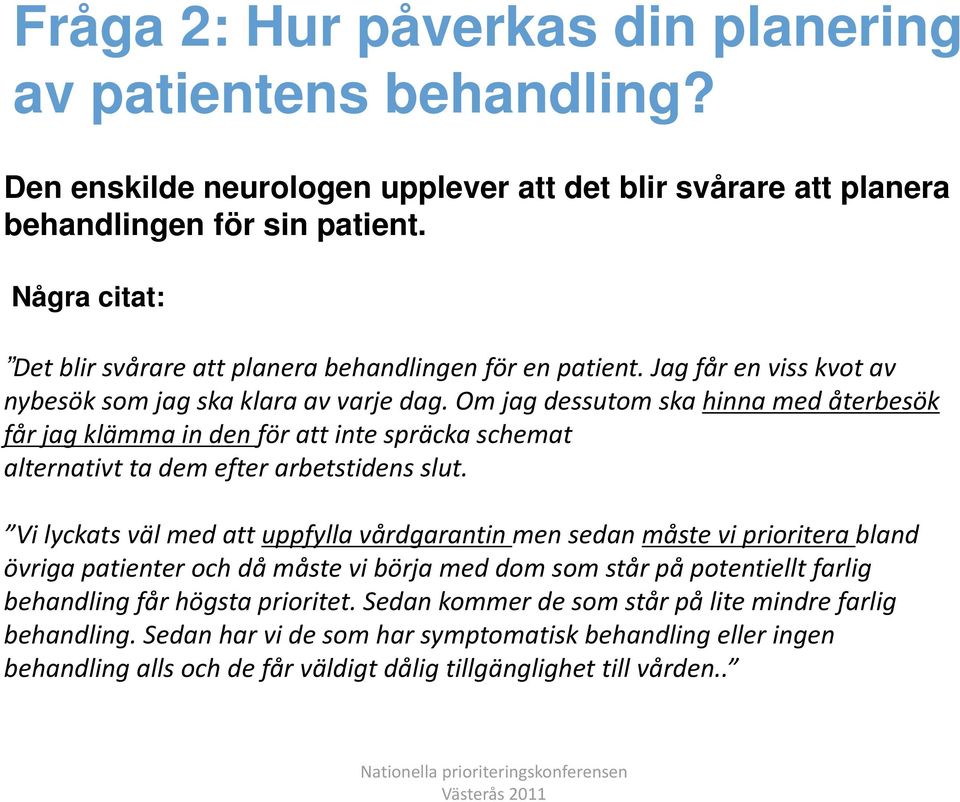 Om jag dessutom ska hinna med återbesök får jag klämma in den för att inte spräcka schemat alternativt ta dem efter arbetstidens slut.