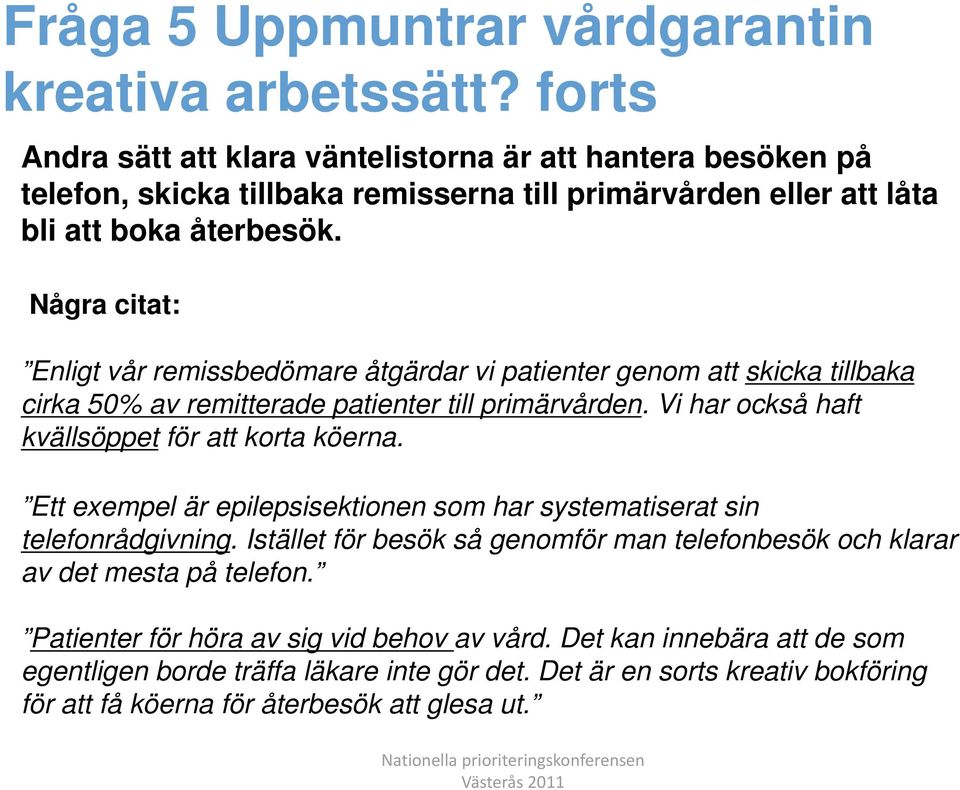 Några citat: Enligt vår remissbedömare åtgärdar vi patienter genom att skicka tillbaka cirka 50% av remitterade patienter till primärvården. Vi har också haft kvällsöppet för att korta köerna.