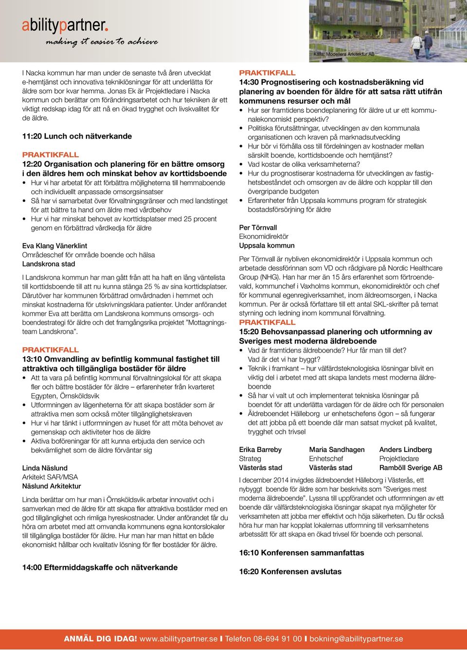 11:20 Lunch och nätverkande 12:20 Organisation och planering för en bättre omsorg i den äldres hem och minskat behov av korttidsboende Hur vi har arbetat för att förbättra möjligheterna till