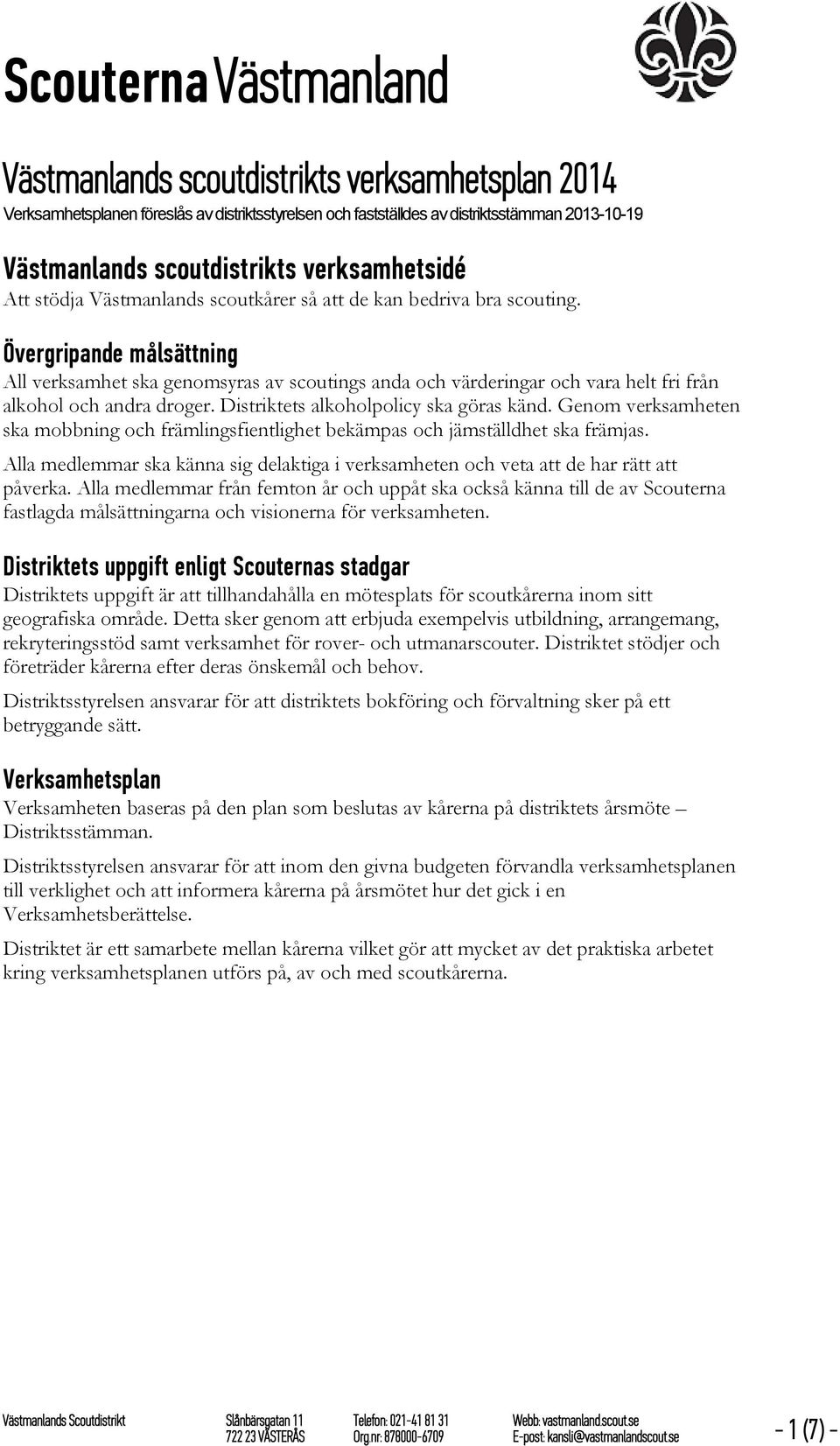 Distriktets alkoholpolicy ska göras känd. Genom verksamheten ska mobbning och främlingsfientlighet bekämpas och jämställdhet ska främjas.