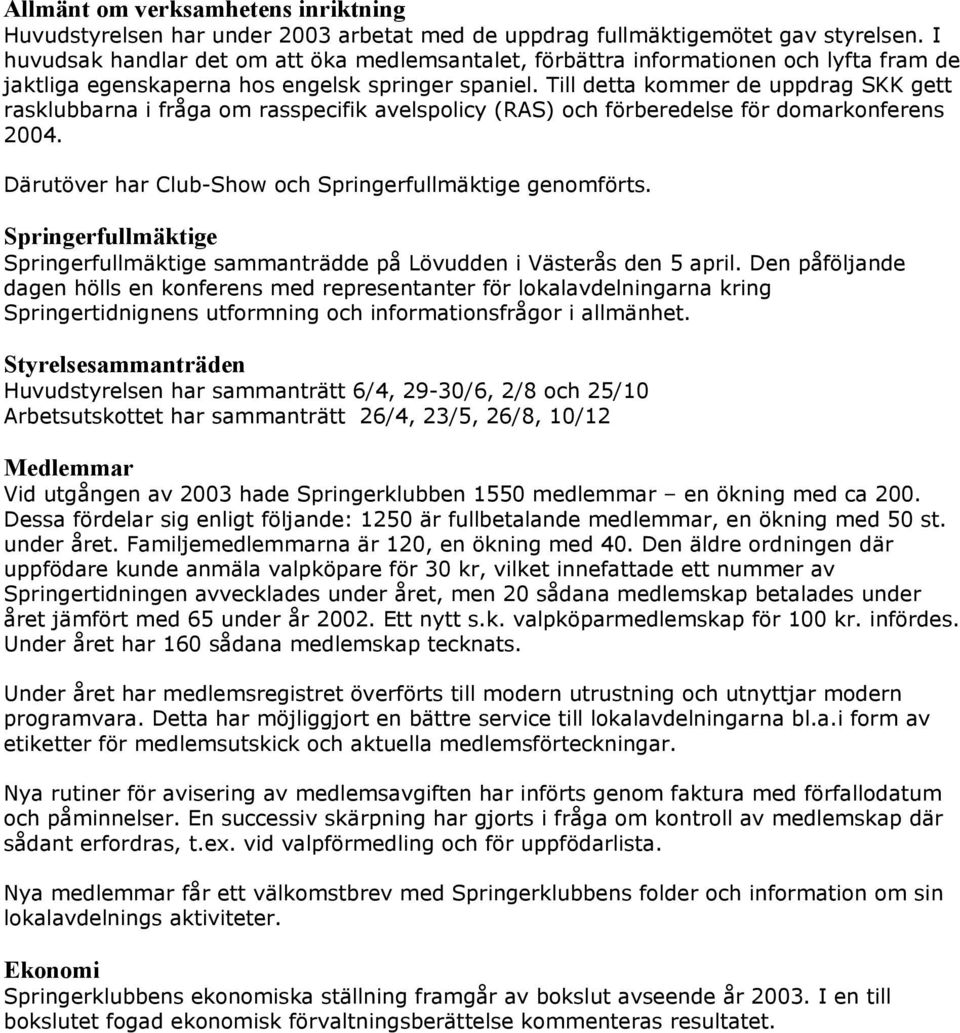 Till detta kommer de uppdrag SKK gett rasklubbarna i fråga om rasspecifik avelspolicy (RAS) och förberedelse för domarkonferens 2004. Därutöver har Club-Show och Springerfullmäktige genomförts.
