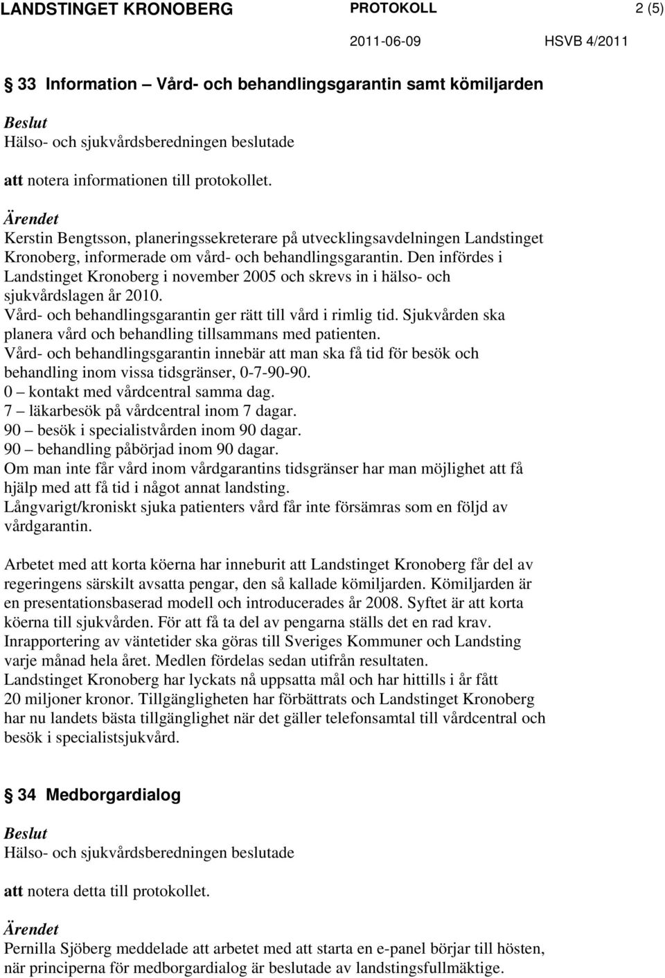 Sjukvården ska planera vård och behandling tillsammans med patienten. Vård- och behandlingsgarantin innebär att man ska få tid för besök och behandling inom vissa tidsgränser, 0-7-90-90.