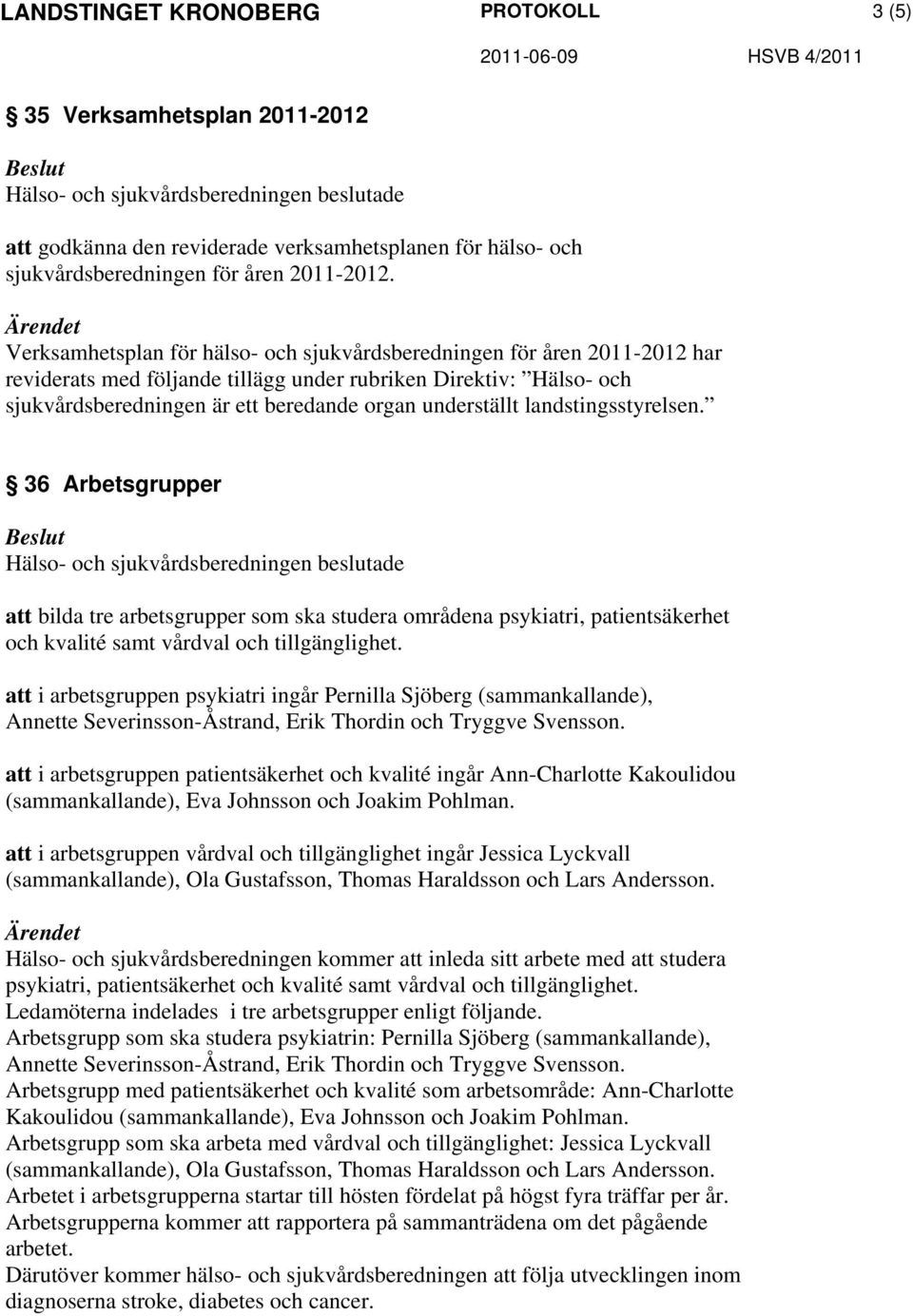 landstingsstyrelsen. 36 Arbetsgrupper att bilda tre arbetsgrupper som ska studera områdena psykiatri, patientsäkerhet och kvalité samt vårdval och tillgänglighet.