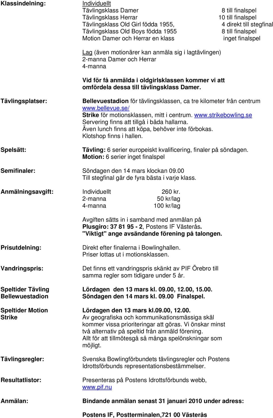 att omfördela dessa till tävlingsklass Damer. Tävlingsplatser: Spelsätt: Bellevuestadion för tävlingsklassen, ca tre kilometer från centrum www.bellevue.se/ Strike för motionsklassen, mitt i centrum.