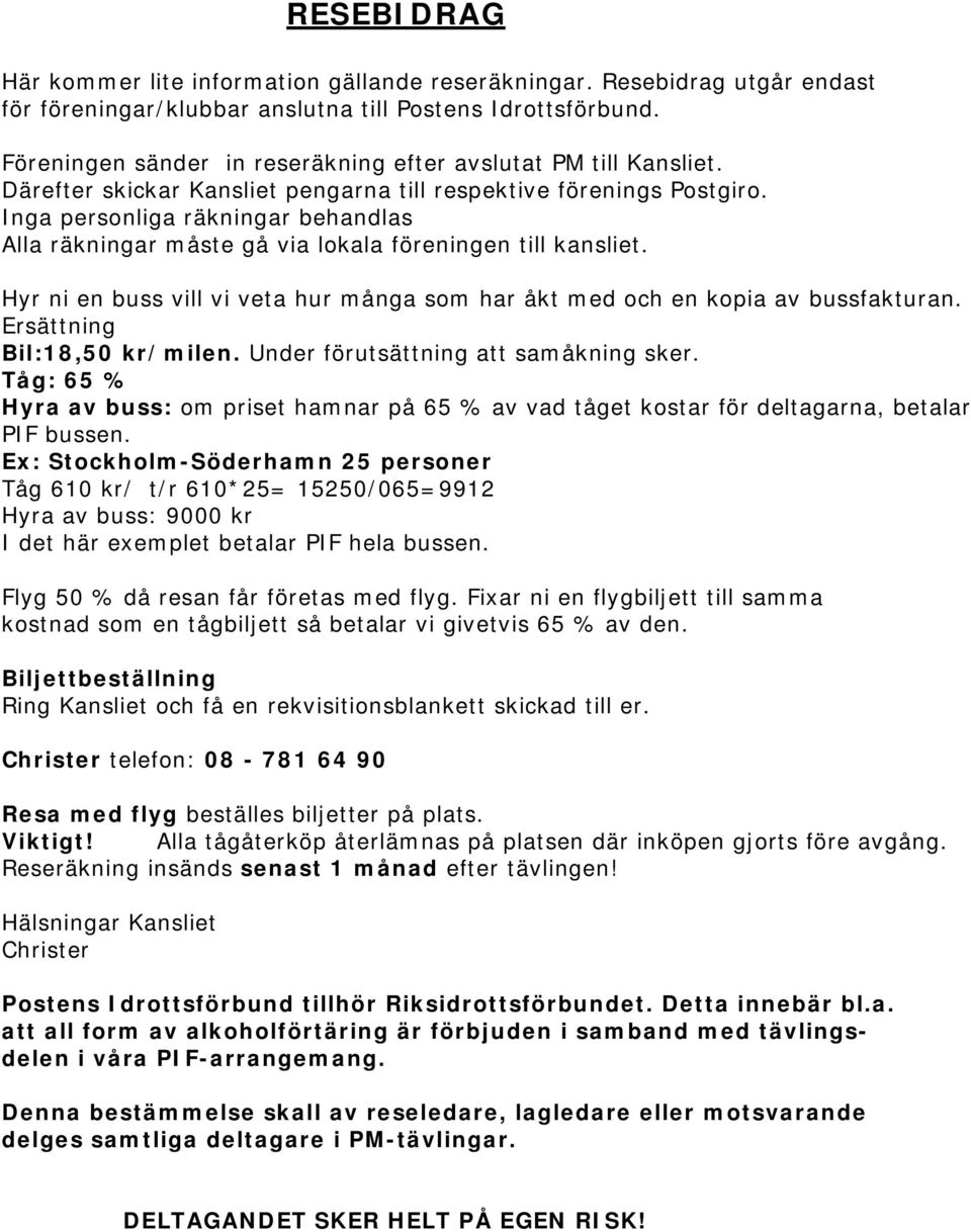 Inga personliga räkningar behandlas Alla räkningar måste gå via lokala föreningen till kansliet. Hyr ni en buss vill vi veta hur många som har åkt med och en kopia av bussfakturan.