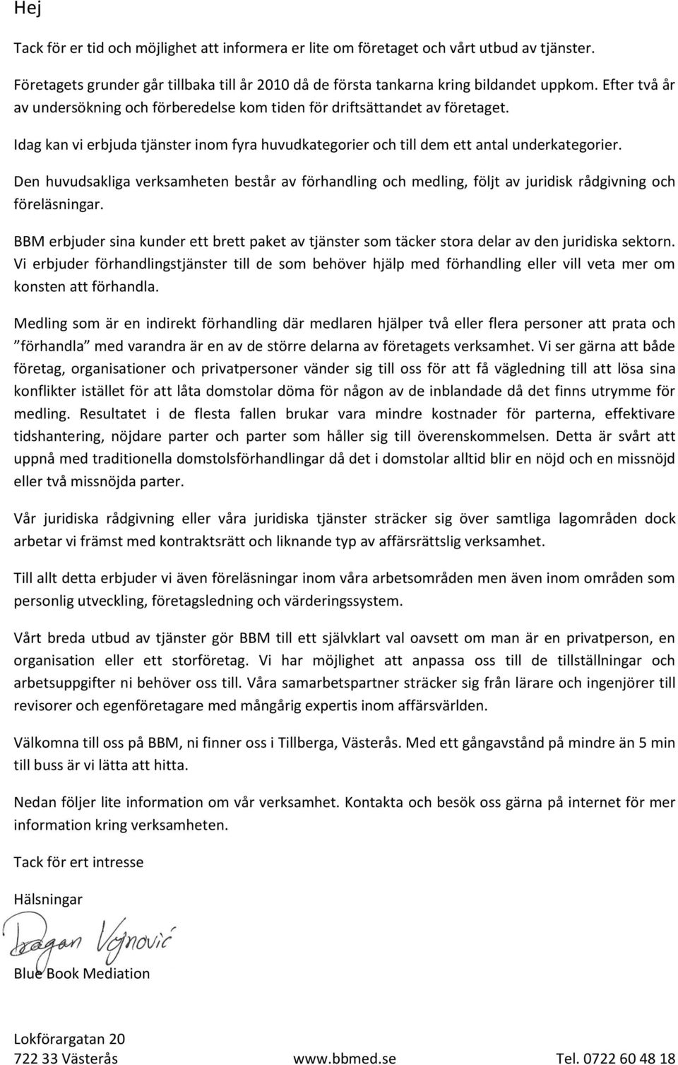 Den huvudsakliga verksamheten består av förhandling och medling, följt av juridisk rådgivning och föreläsningar.