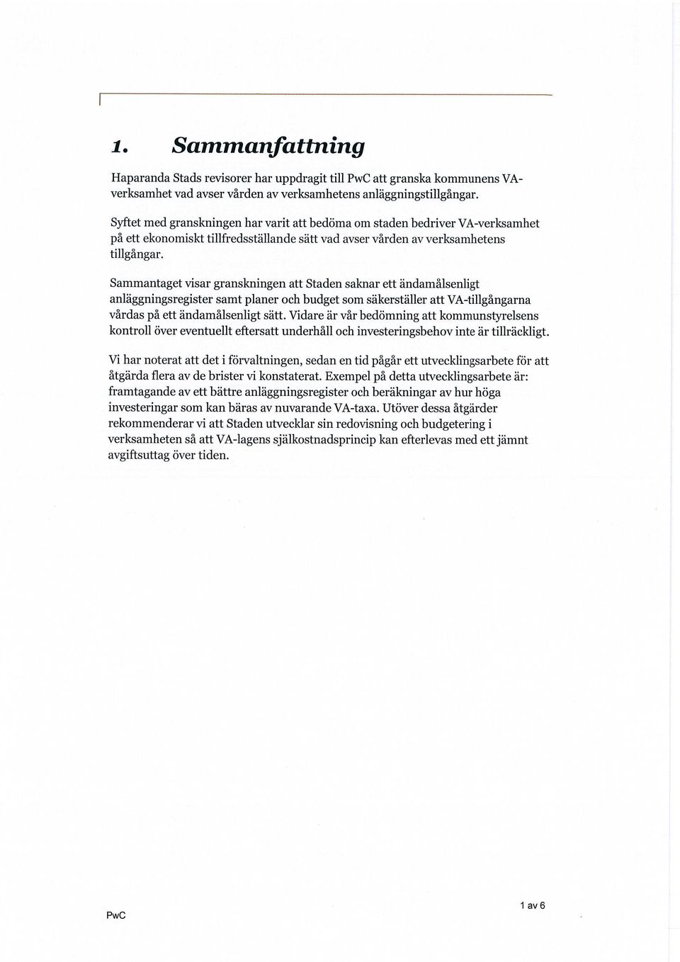 Sammantaget visar granskningen att Staden saknar ett ändamålsenligt anläggningsregister samt planer och budget som säkerställer att VA-tillgångarna vårdas på ett ändamålsenligt sätt.