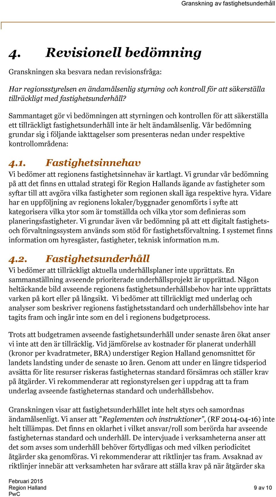 Vår bedömning grundar sig i följande iakttagelser som presenteras nedan under respektive kontrollområdena: 4.1. Fastighetsinnehav Vi bedömer att regionens fastighetsinnehav är kartlagt.