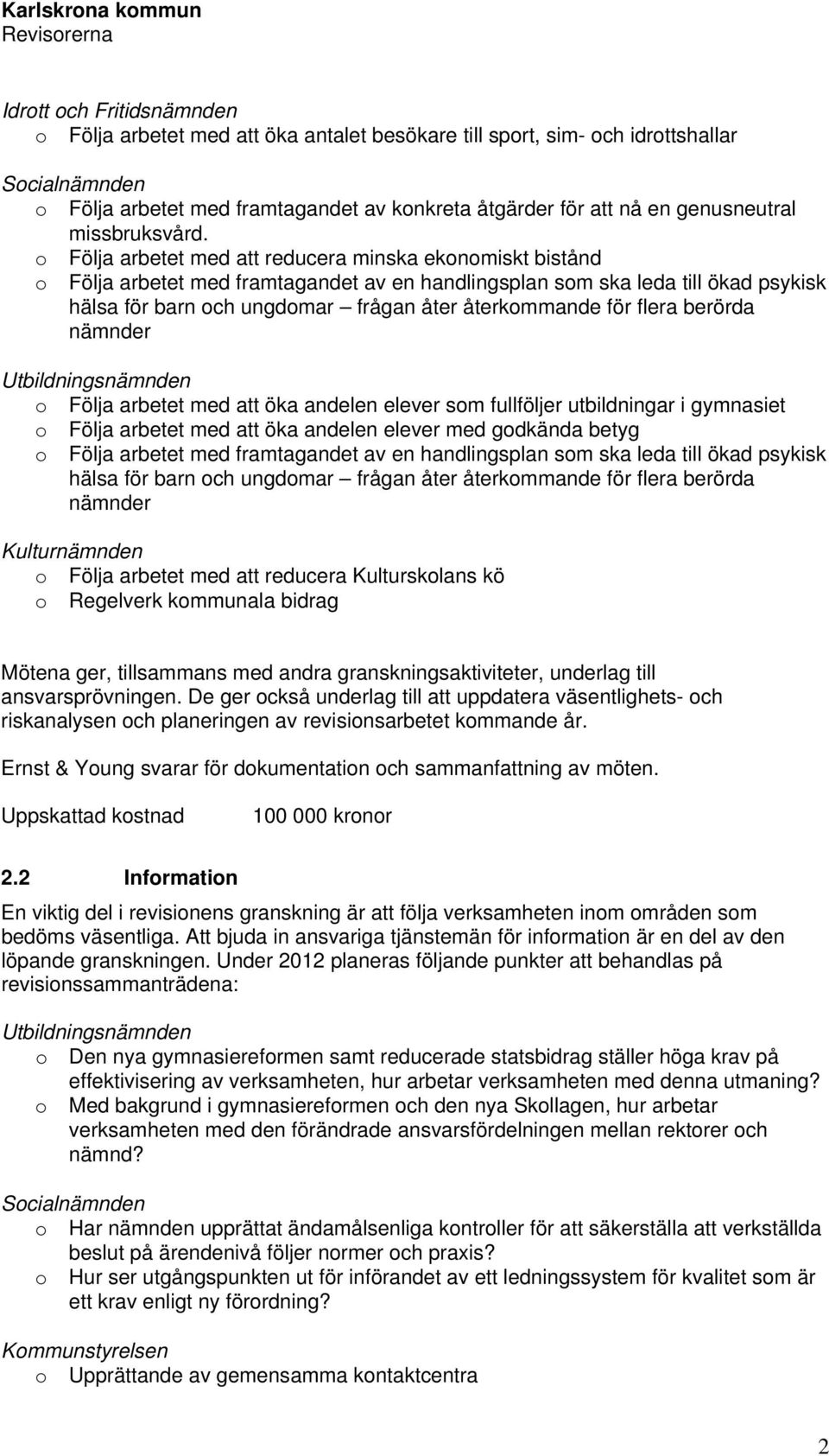 o Följa arbetet med att reducera minska ekonomiskt bistånd o Följa arbetet med framtagandet av en handlingsplan som ska leda till ökad psykisk hälsa för barn och ungdomar frågan åter återkommande för