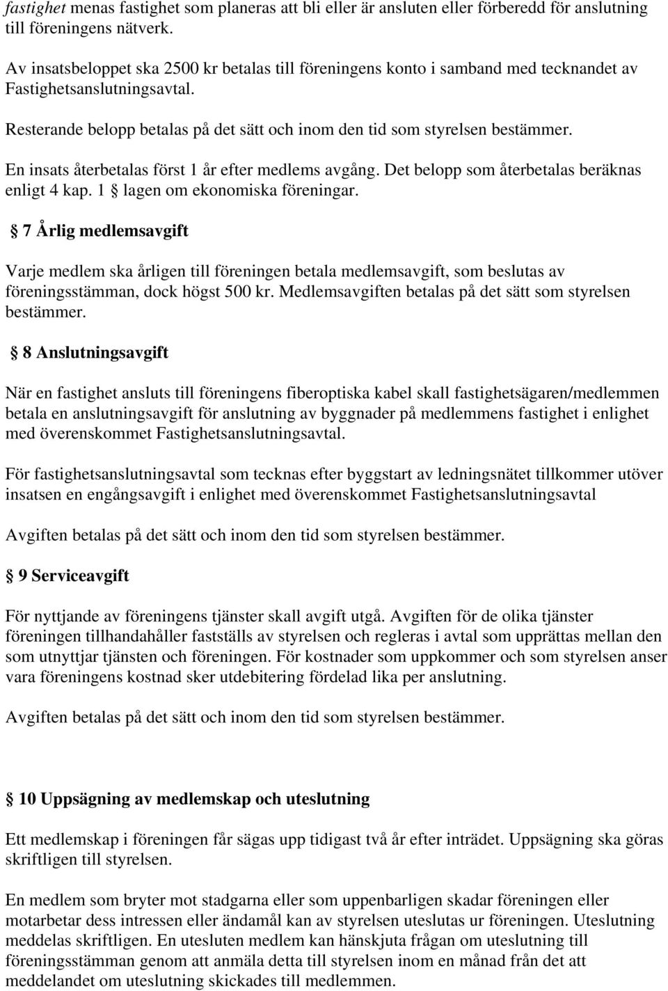 En insats återbetalas först 1 år efter medlems avgång. Det belopp som återbetalas beräknas enligt 4 kap. 1 lagen om ekonomiska föreningar.