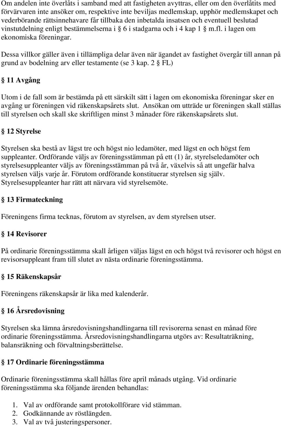 Dessa villkor gäller även i tillämpliga delar även när ägandet av fastighet övergår till annan på grund av bodelning arv eller testamente (se 3 kap.