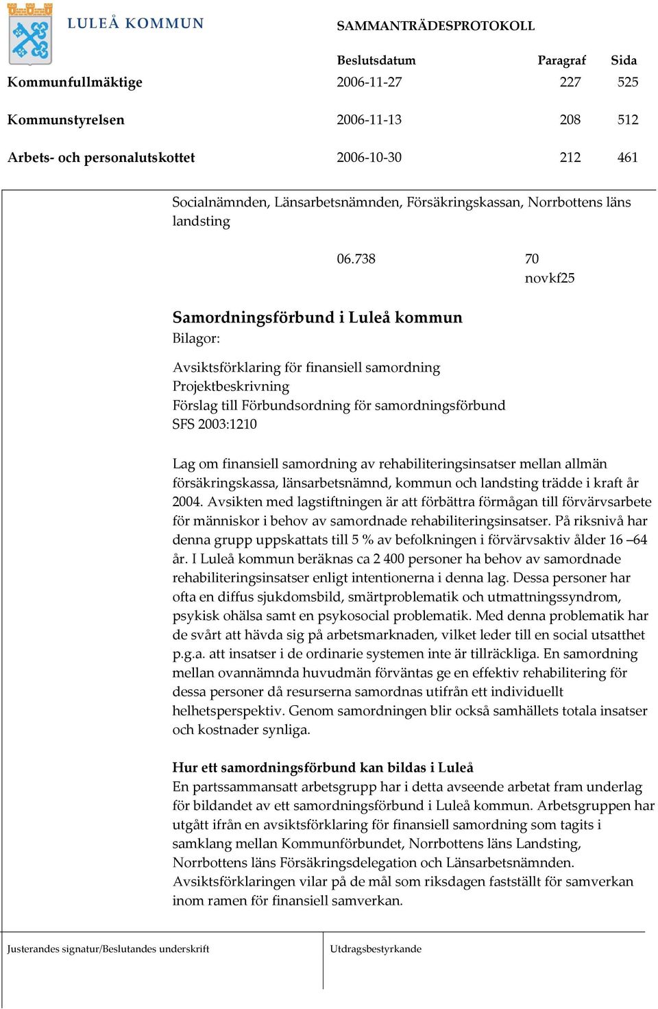 738 70 novkf25 Samordningsförbund i Luleå kommun Bilagor: Avsiktsförklaring för finansiell samordning Projektbeskrivning Förslag till Förbundsordning för samordningsförbund SFS 2003:1210 Lag om