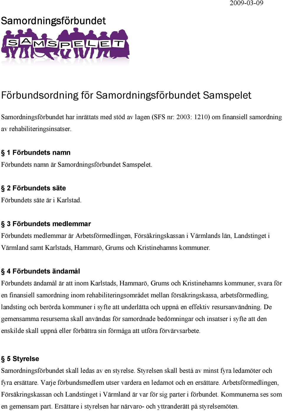 3 Förbundets medlemmar Förbundets medlemmar är Arbetsförmedlingen, Försäkringskassan i Värmlands län, Landstinget i Värmland samt Karlstads, Hammarö, Grums och Kristinehamns kommuner.