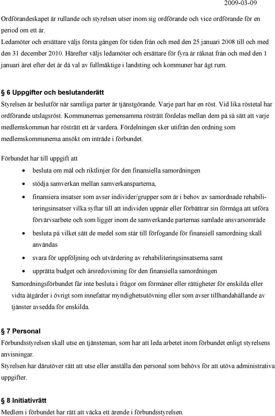 Härefter väljs ledamöter och ersättare för fyra år räknat från och med den 1 januari året efter det år då val av fullmäktige i landsting och kommuner har ägt rum.