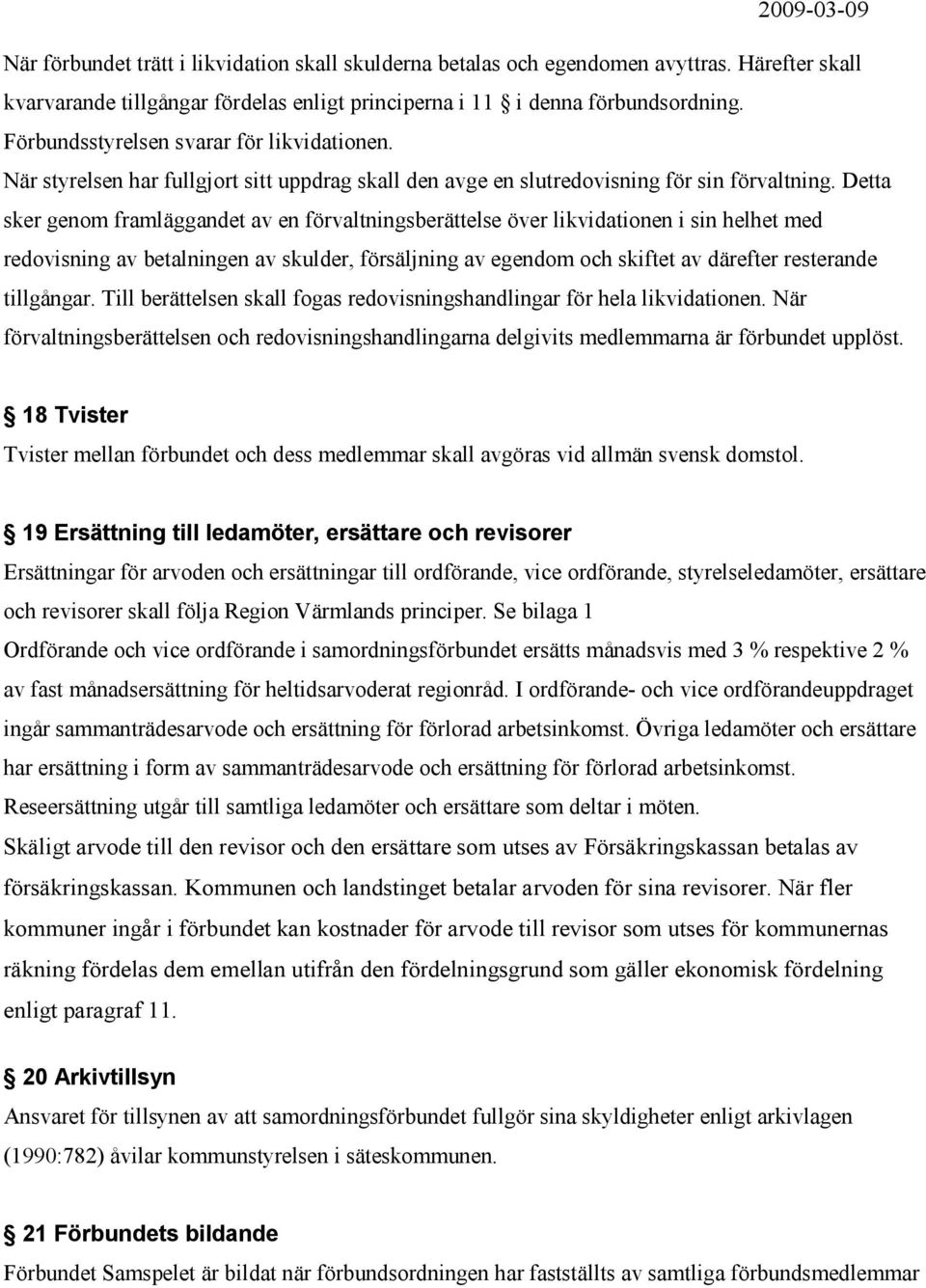 Detta sker genom framläggandet av en förvaltningsberättelse över likvidationen i sin helhet med redovisning av betalningen av skulder, försäljning av egendom och skiftet av därefter resterande