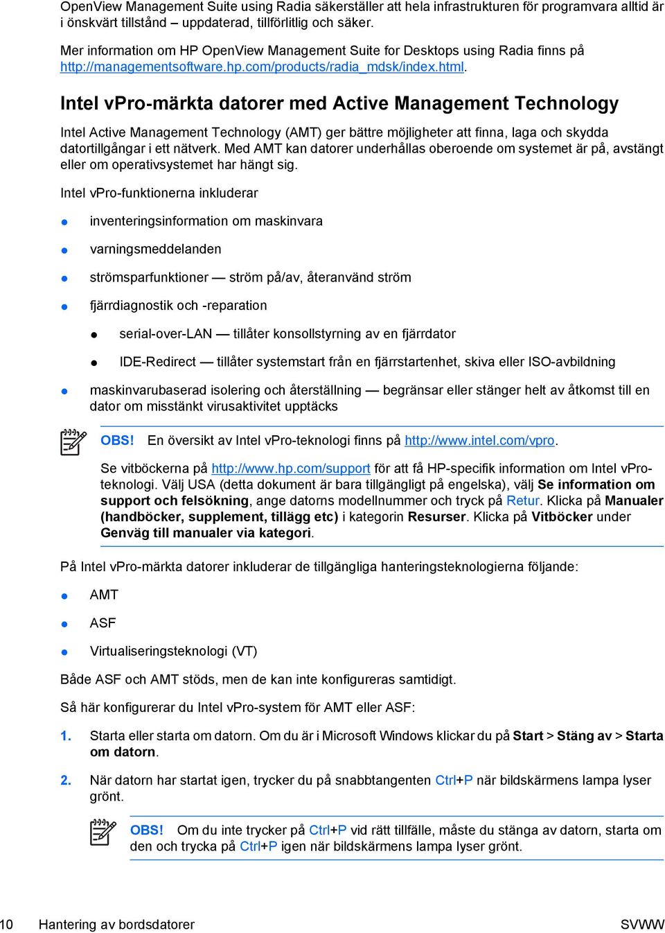 Intel vpro-märkta datorer med Active Management Technology Intel Active Management Technology (AMT) ger bättre möjligheter att finna, laga och skydda datortillgångar i ett nätverk.
