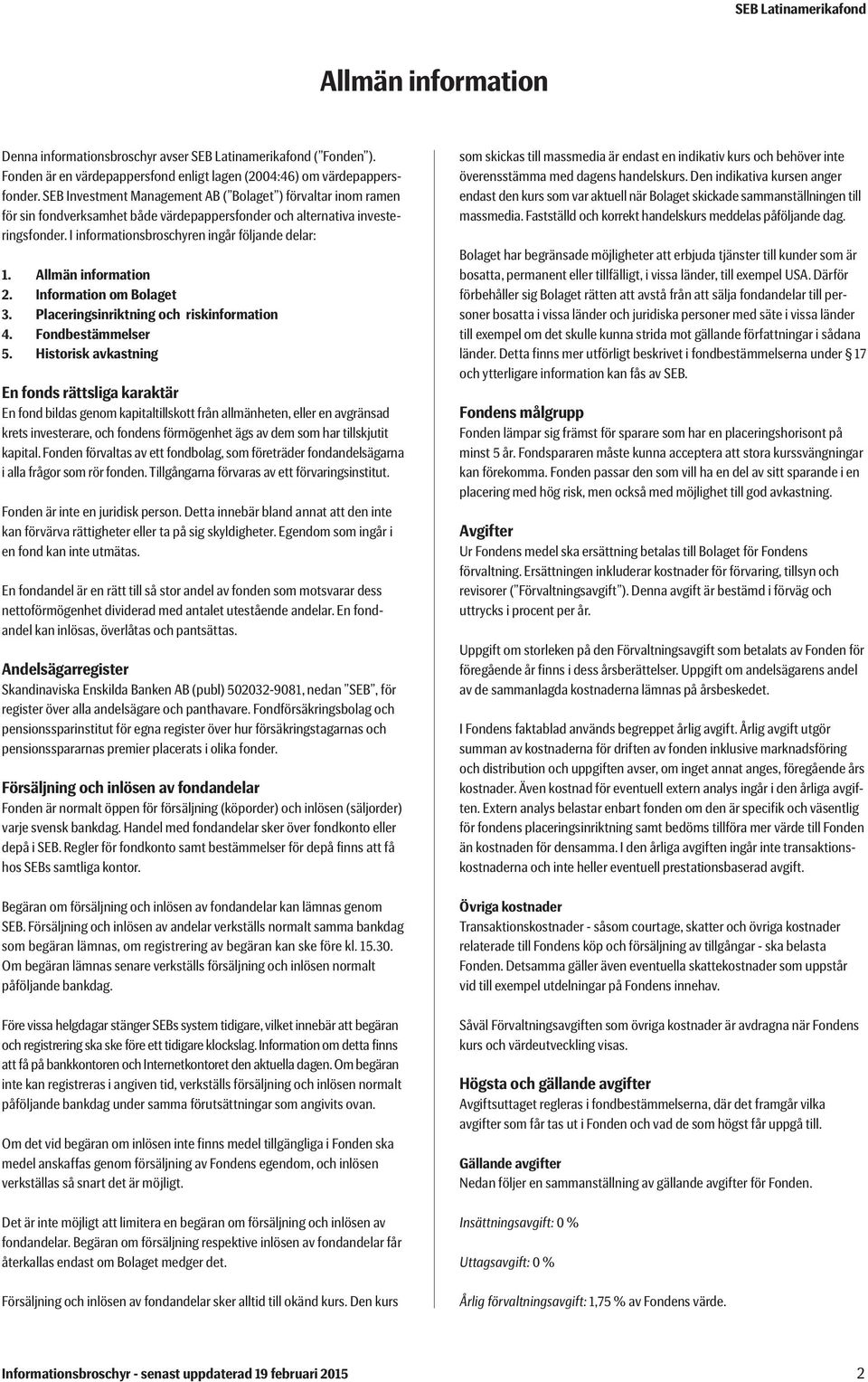 Allmän information 2. Information om Bolaget 3. Placeringsinriktning och riskinformation 4. Fondbestämmelser 5.
