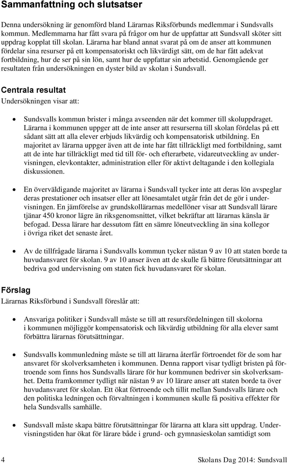 Lärarna har bland annat svarat på om de anser att kommunen fördelar sina resurser på ett kompensatoriskt och likvärdigt sätt, om de har fått adekvat fortbildning, hur de ser på sin lön, samt hur de