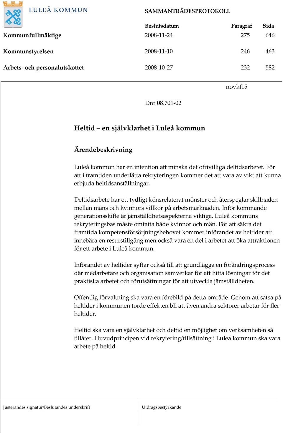 För att i framtiden underlätta rekryteringen kommer det att vara av vikt att kunna erbjuda heltidsanställningar.