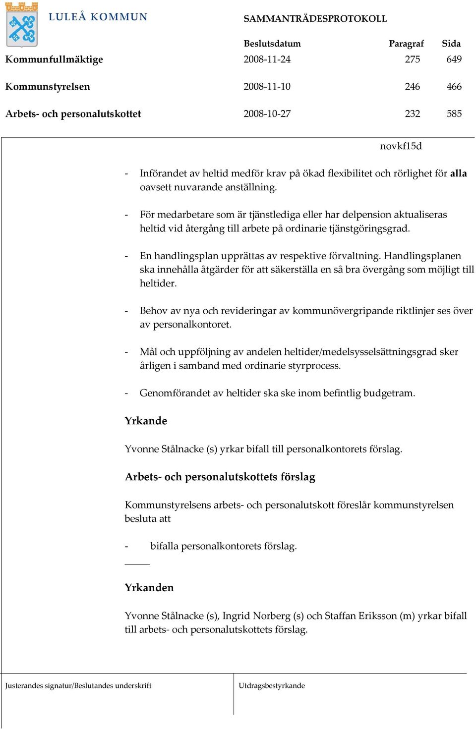 - En handlingsplan upprättas av respektive förvaltning. Handlingsplanen ska innehålla åtgärder för att säkerställa en så bra övergång som möjligt till heltider.