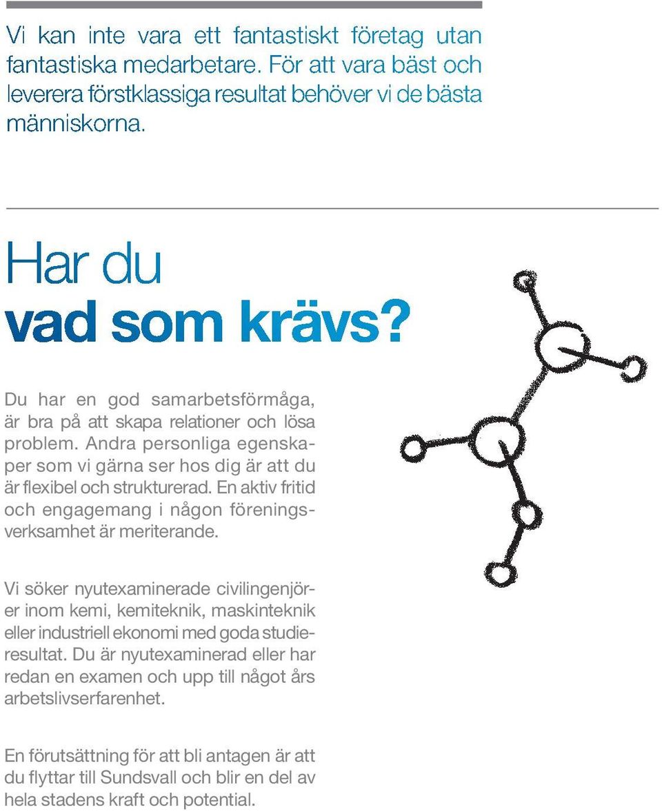 En aktiv fritid och engagemang i någon föreningsverksamhet är meriterande.