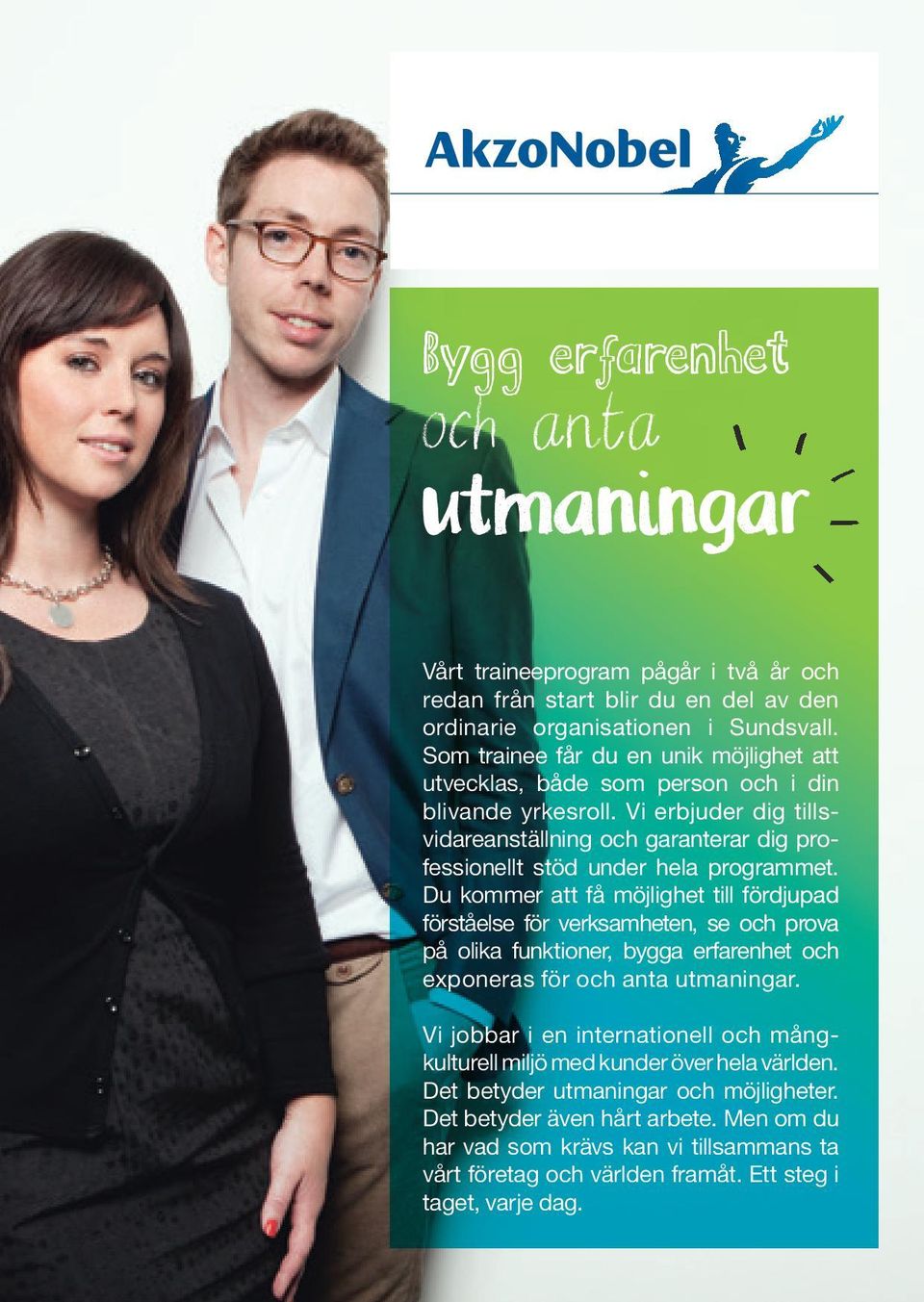 Vi erbjuder dig tillsvidareanställning och garanterar dig professionellt stöd under hela programmet.
