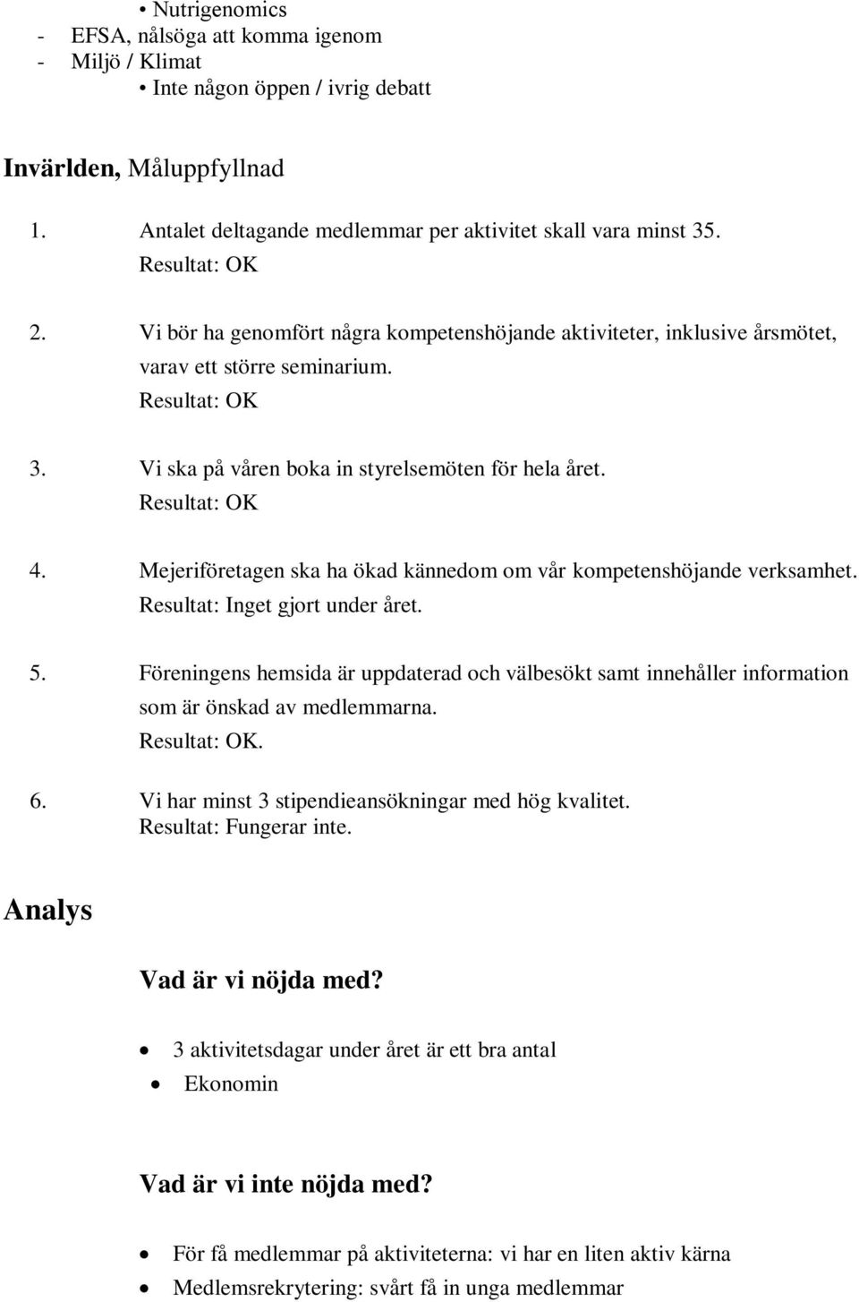Resultat: OK 4. Mejeriföretagen ska ha ökad kännedom om vår kompetenshöjande verksamhet. Resultat: Inget gjort under året. 5.
