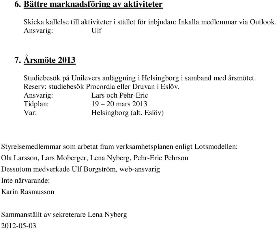 Lars och Pehr-Eric Tidplan: 19 20 mars 2013 Var: Helsingborg (alt.