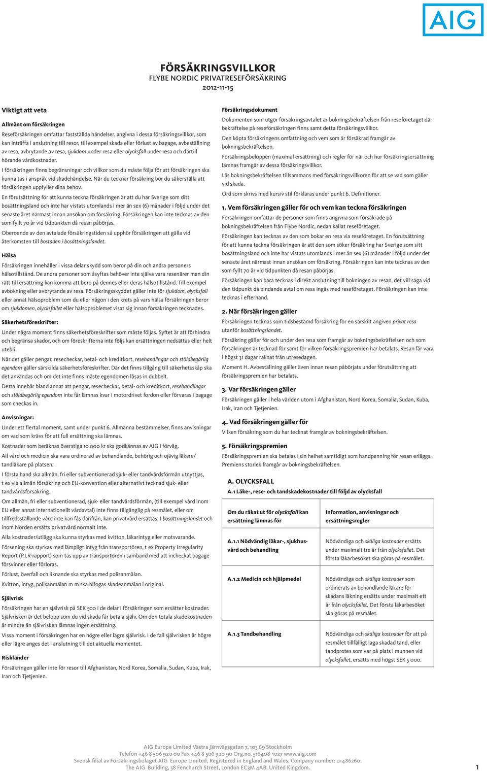 vårdkostnader. I försäkringen finns begränsningar och villkor som du måste följa för att försäkringen ska kunna tas i anspråk vid skadehändelse.