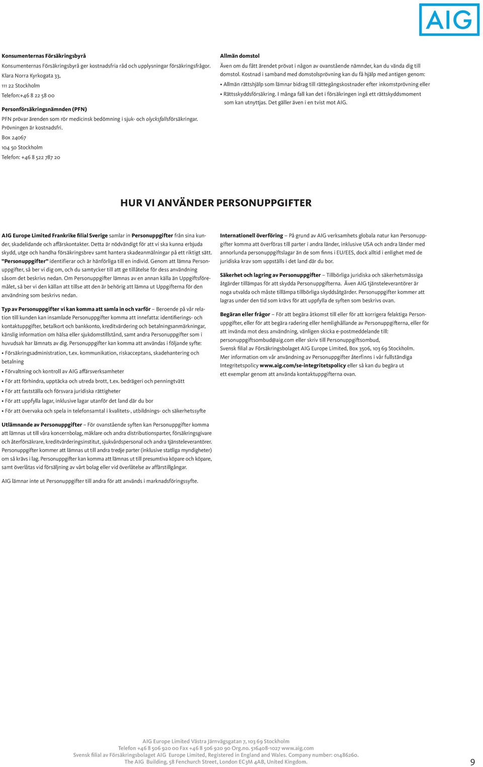 Prövningen är kostnadsfri. Box 24067 104 50 Stockholm Telefon: +46 8 522 787 20 Allmän domstol Även om du fått ärendet prövat i någon av ovanstående nämnder, kan du vända dig till domstol.