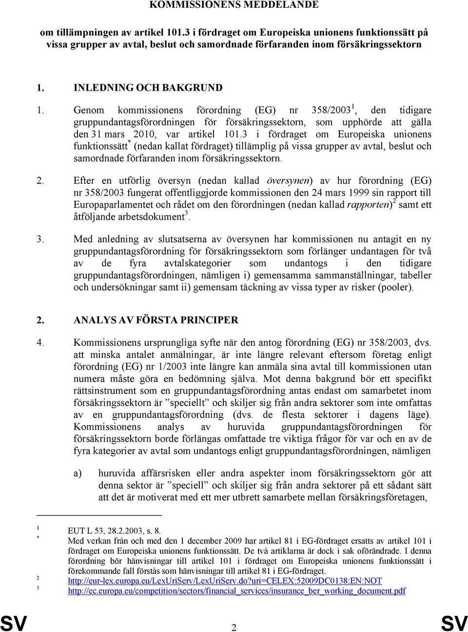 3 i fördraget om Europeiska unionens funktionssätt * (nedan kallat fördraget) tillämplig på vissa grupper av avtal, beslut och samordnade förfaranden inom försäkringssektorn. 2.