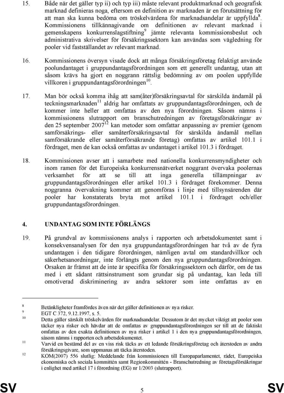 Kommissionens tillkännagivande om definitionen av relevant marknad i gemenskapens konkurrenslagstiftning 9 jämte relevanta kommissionsbeslut och administrativa skrivelser för försäkringssektorn kan