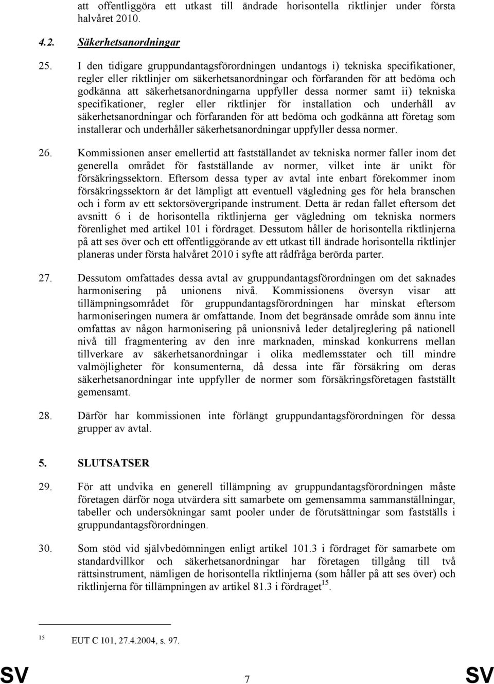 uppfyller dessa normer samt ii) tekniska specifikationer, regler eller riktlinjer för installation och underhåll av säkerhetsanordningar och förfaranden för att bedöma och godkänna att företag som