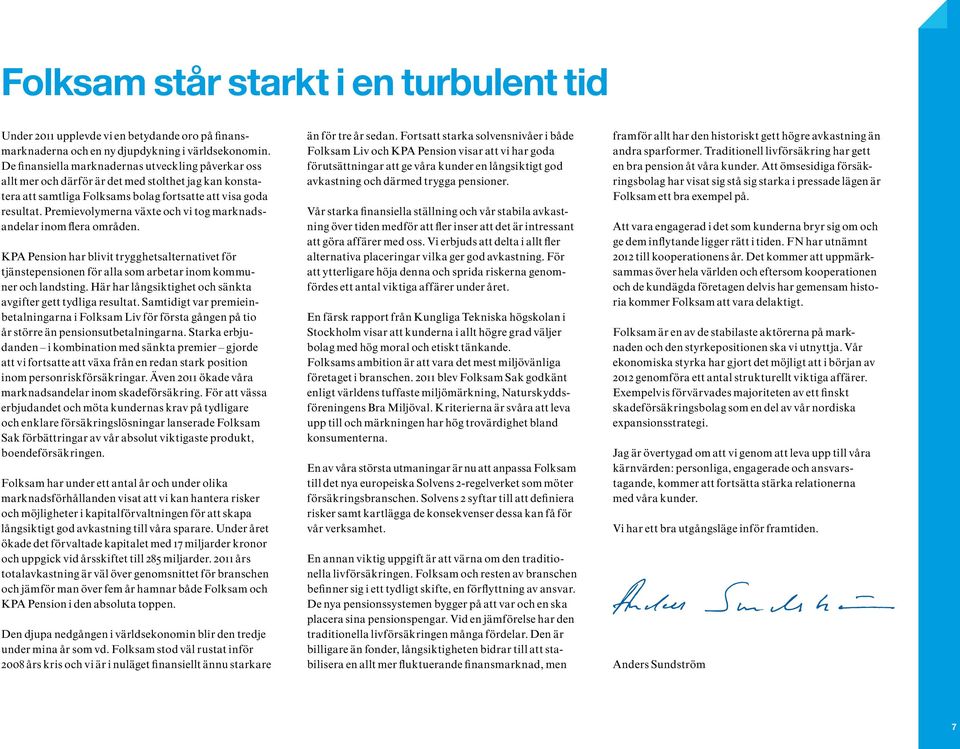 Premievolymerna växte och vi tog marknadsandelar inom flera områden. KPA Pension har blivit trygghetsalternativet för tjänstepensionen för alla som arbetar inom kommuner och landsting.