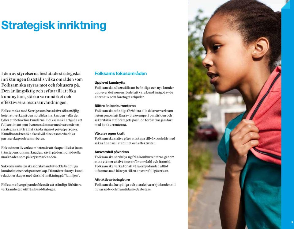 Folksam ska med Sverige som bas aktivt söka möjligheter att verka på den nordiska marknaden där det fyller ett behov hos kunderna.
