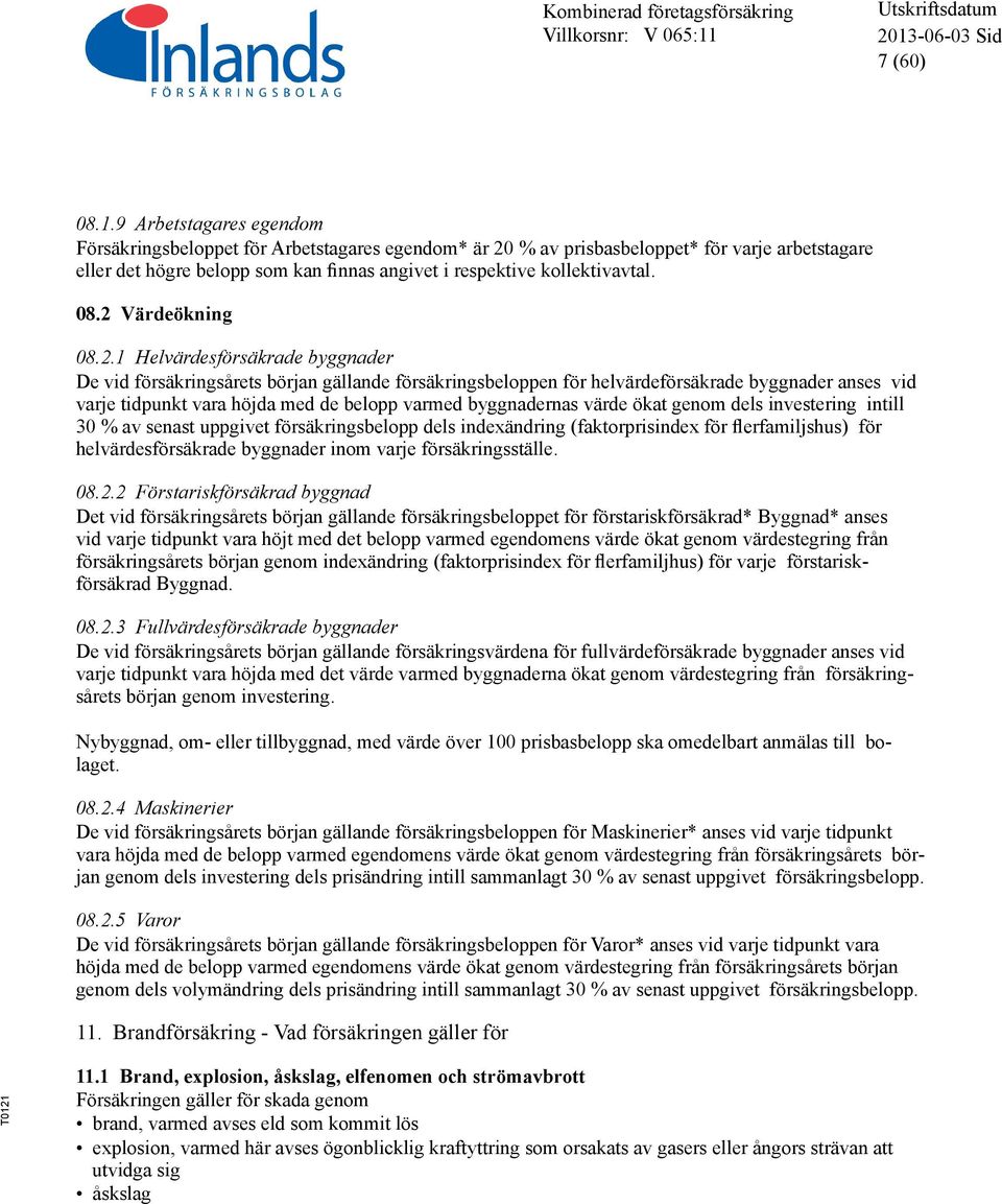 2 Värdeökning 08.2.1 Helvärdesförsäkrade byggnader De vid försäkringsårets början gällande försäkringsbeloppen för helvärdeförsäkrade byggnader anses vid varje tidpunkt vara höjda med de belopp