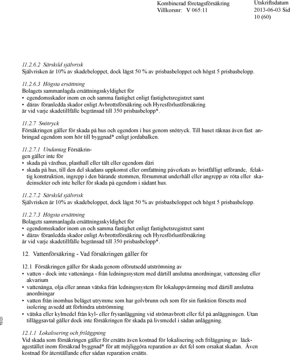2 Särskild självrisk Självrisken är 10% av skadebeloppet, dock lägst 50 % av prisbasbeloppet och högst 5 prisbasbelopp. 11.2.6.