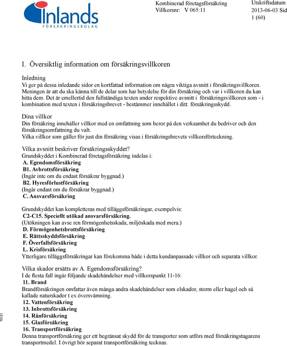 Det är emellertid den fullständiga texten under respektive avsnitt i försäkringsvillkoren som - i kombination med texten i försäkringsbrevet - bestämmer innehållet i ditt försäkringsskydd.